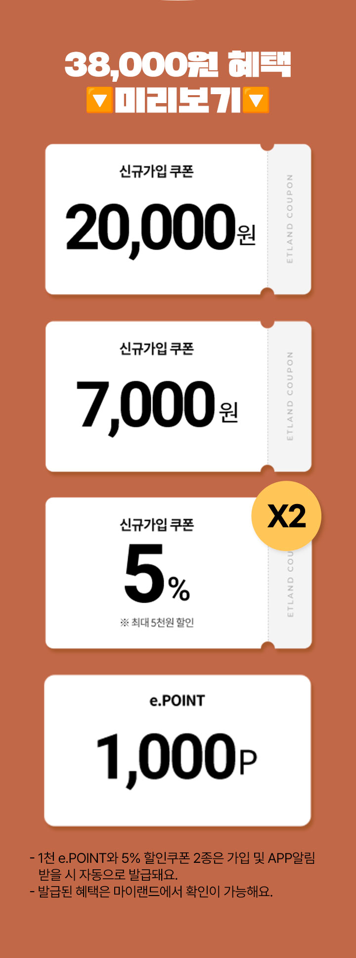 38,000원 혜택 미리보기 신규가입 쿠폰 20,000원,7,000원, 5%(최대 5천원 할인),e.point 1,000P *1천 e.point와 5% 할인쿠폰 2종은 가입 및 APP알림 받을 시 자동으로 발급돼요. *발급된 혜택은 마이랜드에서 확인이 가능해요