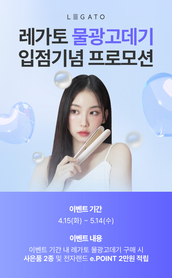 LEGATO 레가토 물광고데기 입점기념 프로모션, 이벤트 기간 4.15(화) ~ 5.14(수), 이벤트 내용 이벤트 기간 내 레가토 물광고데기 구매 시 사은품 2종 및 전자랜드 e.POINT 2만원 적립