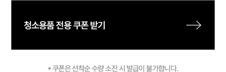 청소용품 전용 쿠폰 받기 *쿠폰은 선착순 수량 소진 시 발급이 불가합니다.