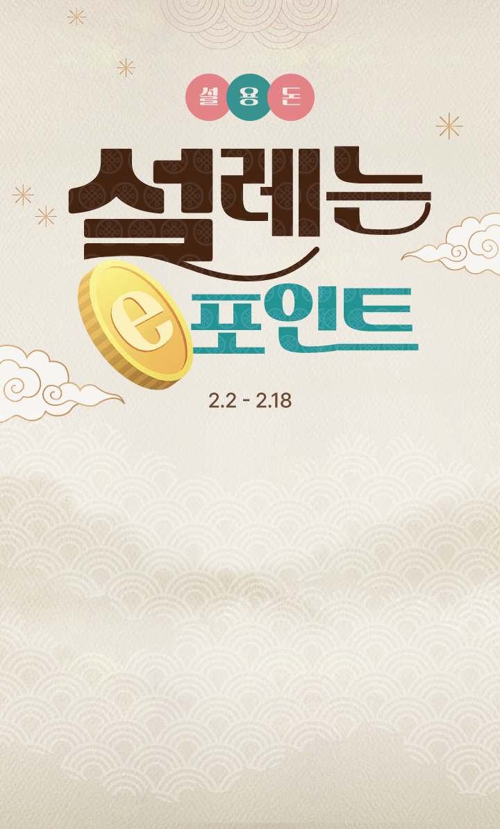 설용돈 설레는 e.POINT. 참여 방법 용돈 확인하기 버튼을 클릭하면 e.POINT 랜덤 증정 참여 대상 전자랜드 회원 누구나 ID당 1회 참여 가능 사용 기한 당첨된 e.POINT는 2월 22일까지 사용 가능